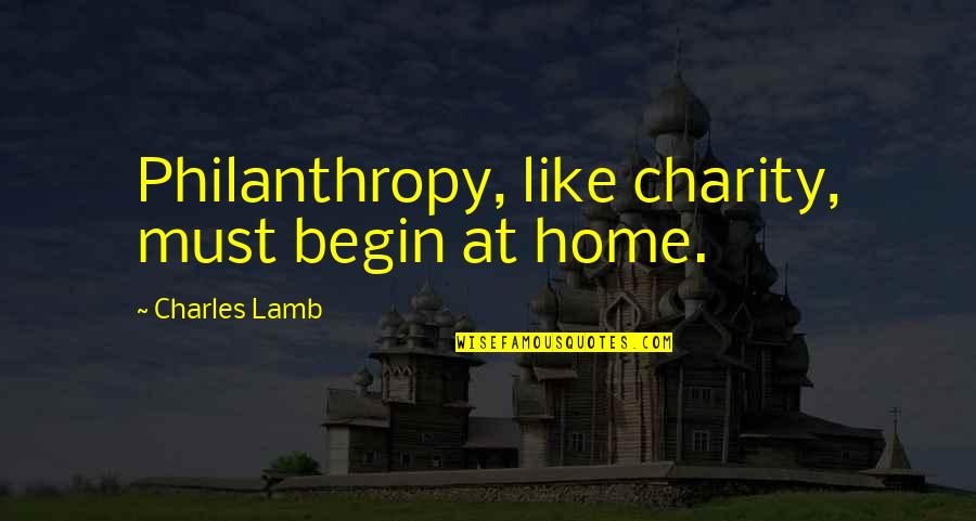 Estivalia Quotes By Charles Lamb: Philanthropy, like charity, must begin at home.