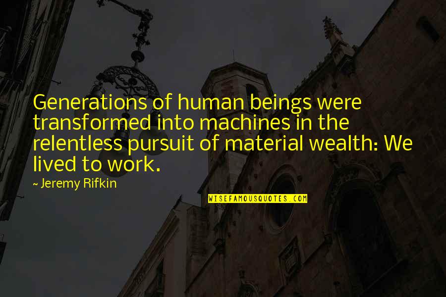 Estivalia Quotes By Jeremy Rifkin: Generations of human beings were transformed into machines