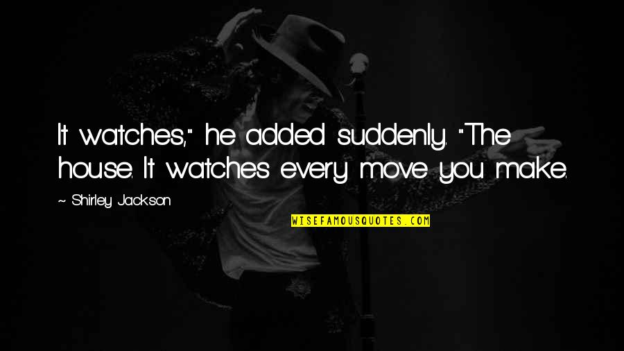 Estivate Animals Quotes By Shirley Jackson: It watches," he added suddenly. "The house. It