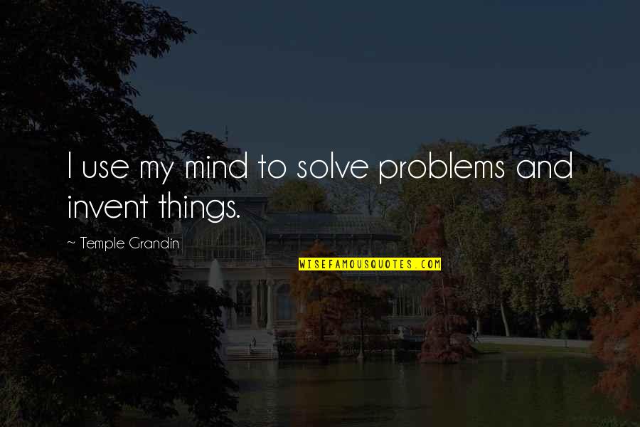 Estivate Animals Quotes By Temple Grandin: I use my mind to solve problems and Estivate Animals Quotes By Temple Grandin: I use my mind to solve problems and