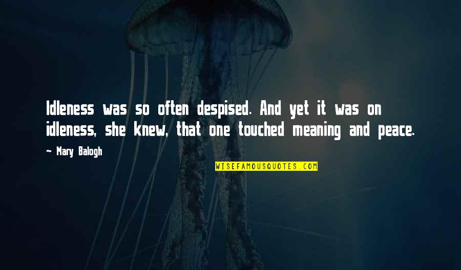 Estiven Tocando Quotes By Mary Balogh: Idleness was so often despised. And yet it Estiven Tocando Quotes By Mary Balogh: Idleness was so often despised. And yet it