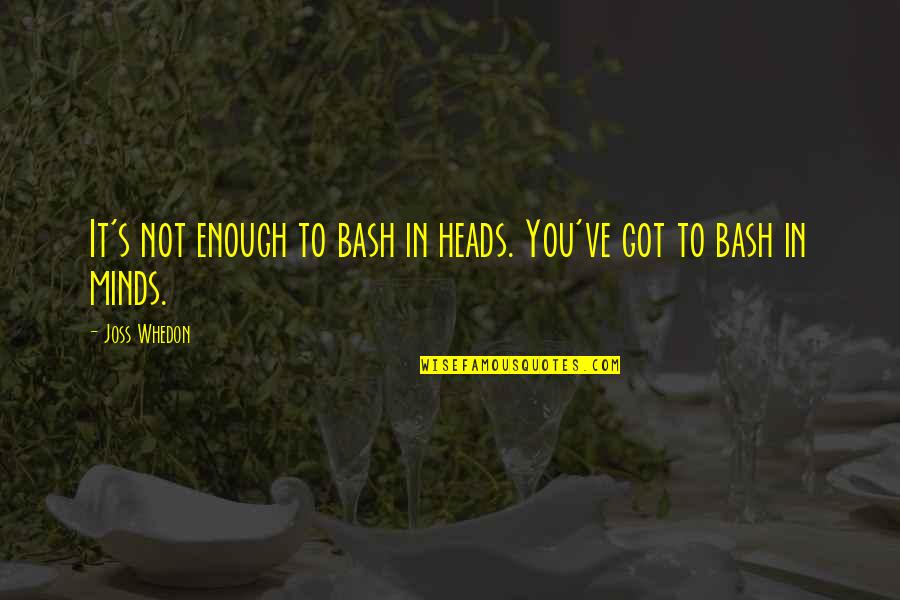 Estivesses Quotes By Joss Whedon: It's not enough to bash in heads. You've