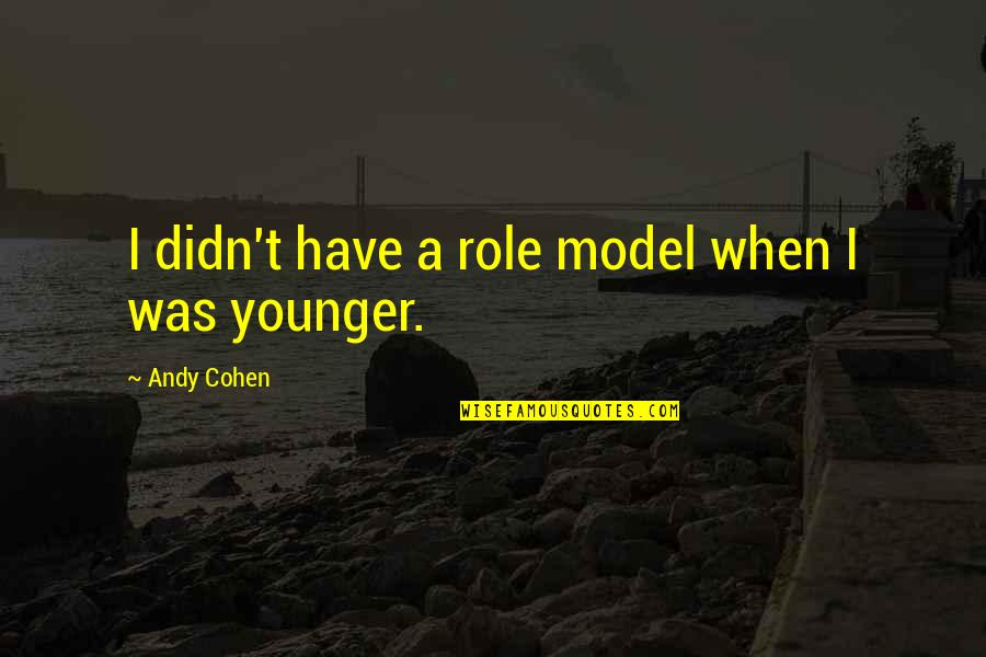 Estivo John Quotes By Andy Cohen: I didn't have a role model when I Estivo John Quotes By Andy Cohen: I didn't have a role model when I