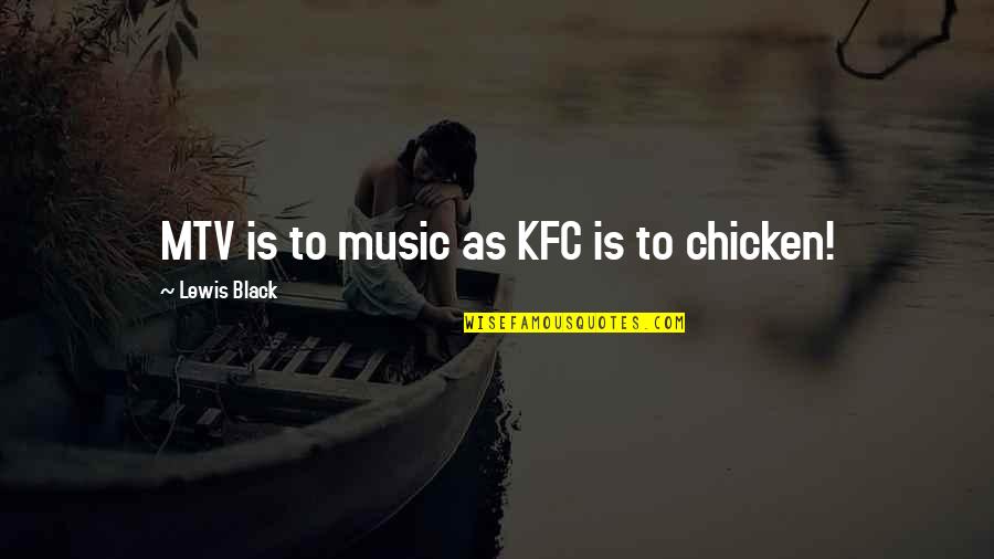 Estlander Ehitus Quotes By Lewis Black: MTV is to music as KFC is to Estlander Ehitus Quotes By Lewis Black: MTV is to music as KFC is to