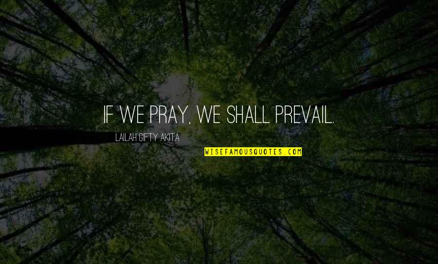 Estlessness Quotes By Lailah Gifty Akita: If we pray, we shall prevail.