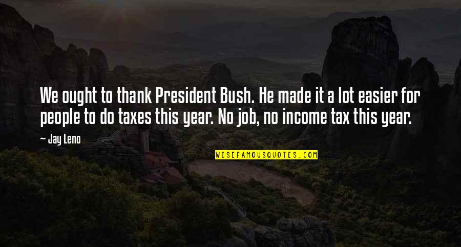 Estlin Quotes By Jay Leno: We ought to thank President Bush. He made Estlin Quotes By Jay Leno: We ought to thank President Bush. He made
