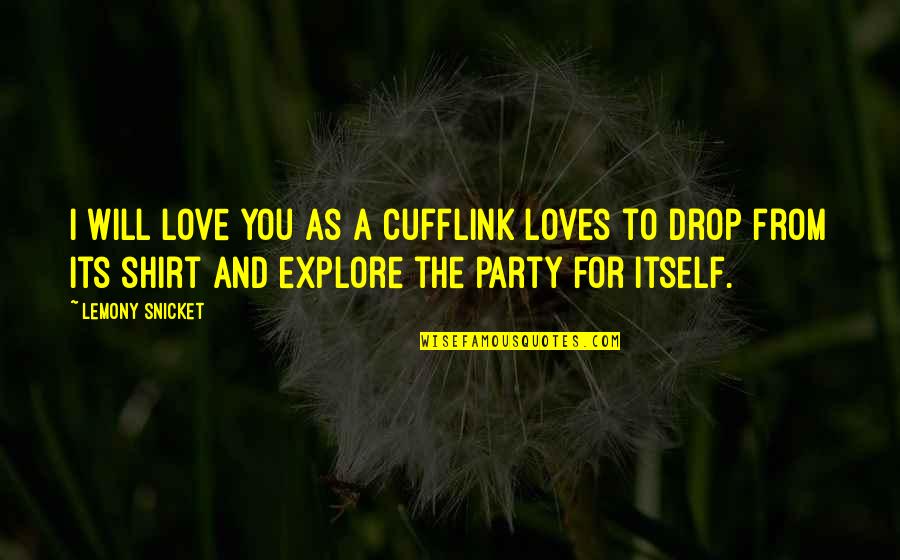 Estlin Quotes By Lemony Snicket: I will love you as a cufflink loves Estlin Quotes By Lemony Snicket: I will love you as a cufflink loves