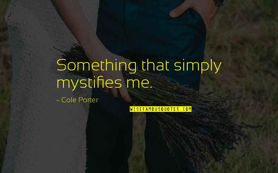 Estlund Associates Quotes By Cole Porter: Something that simply mystifies me.