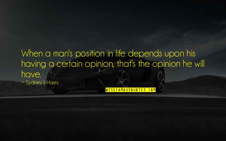 Estlund Interpol Quotes By Sydney J. Harris: When a man's position in life depends upon