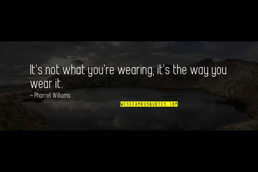 Estner Quotes By Pharrell Williams: It's not what you're wearing, it's the way Estner Quotes By Pharrell Williams: It's not what you're wearing, it's the way