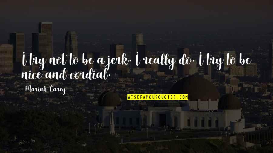 Estoico En Quotes By Mariah Carey: I try not to be a jerk. I