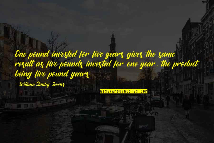 Estoicos Quienes Quotes By William Stanley Jevons: One pound invested for five years gives the