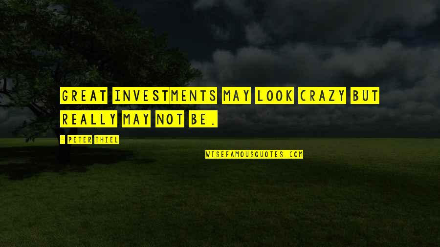 Estok Obituary Quotes By Peter Thiel: Great investments may look crazy but really may Estok Obituary Quotes By Peter Thiel: Great investments may look crazy but really may