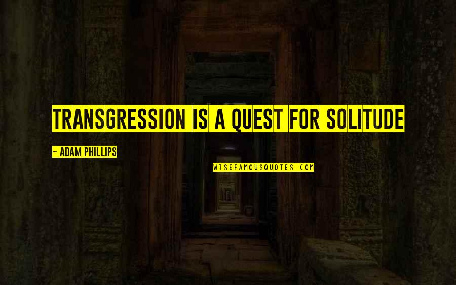 Estomac Nerveux Quotes By Adam Phillips: Transgression is a quest for solitude