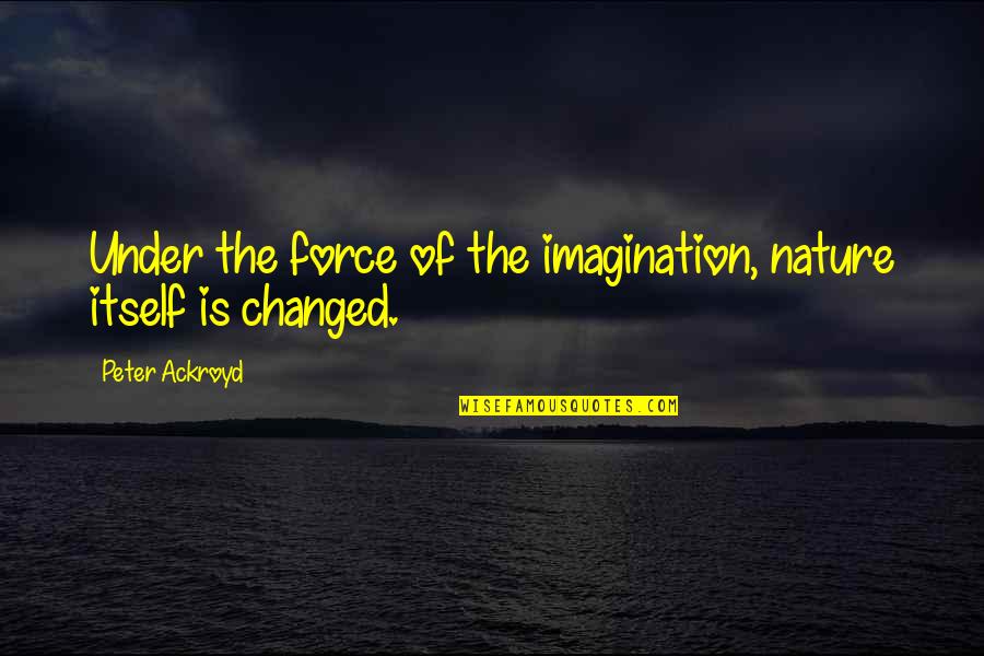 Estomac Nerveux Quotes By Peter Ackroyd: Under the force of the imagination, nature itself Estomac Nerveux Quotes By Peter Ackroyd: Under the force of the imagination, nature itself