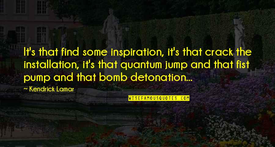 Estona Map Quotes By Kendrick Lamar: It's that find some inspiration, it's that crack