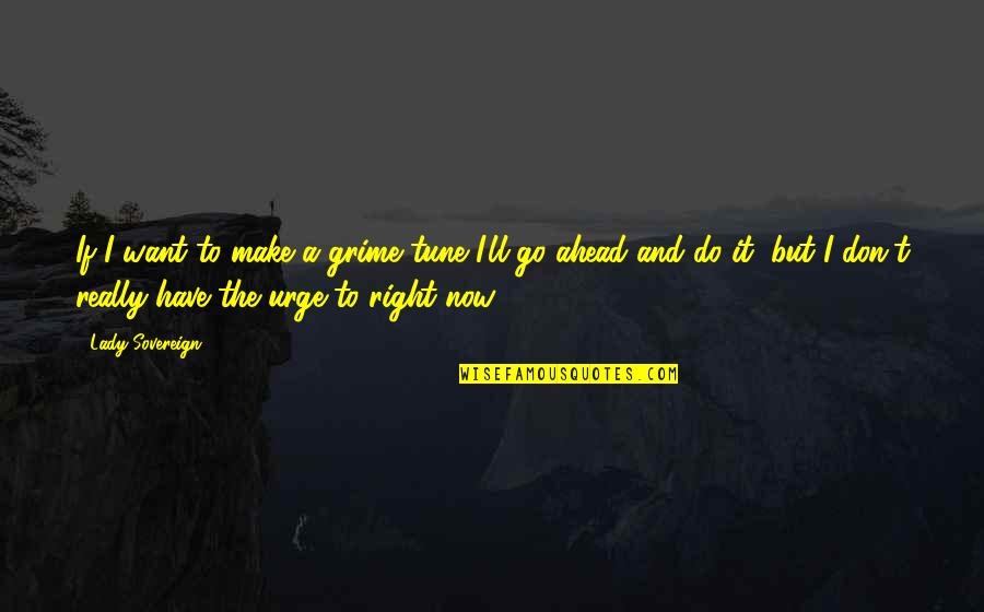 Estonians In America Quotes By Lady Sovereign: If I want to make a grime tune