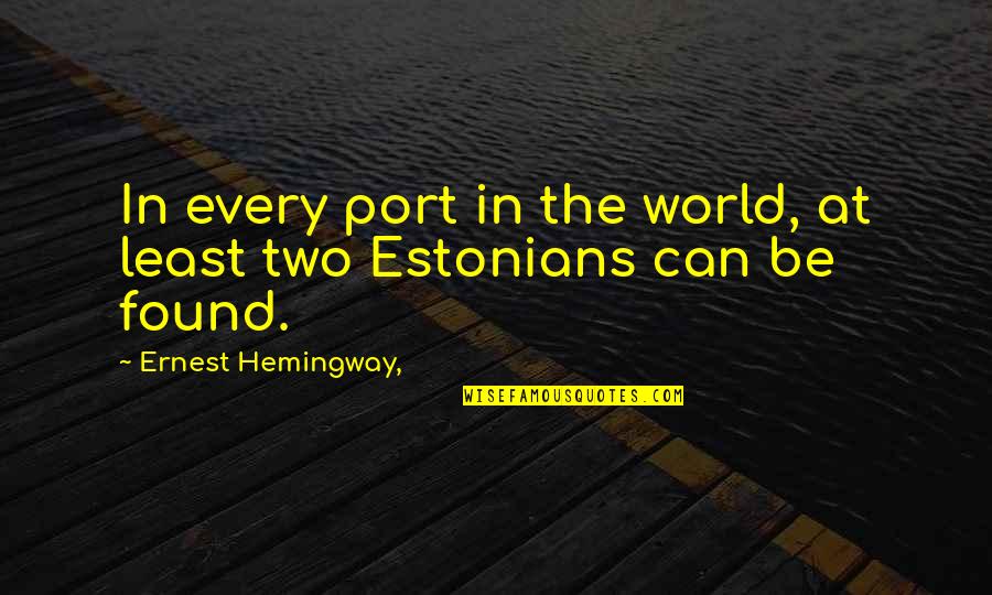 Estonians Quotes By Ernest Hemingway,: In every port in the world, at least