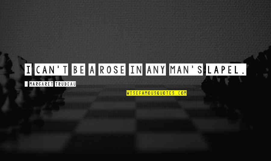 Estopinal Foundation Quotes By Margaret Trudeau: I can't be a rose in any man's