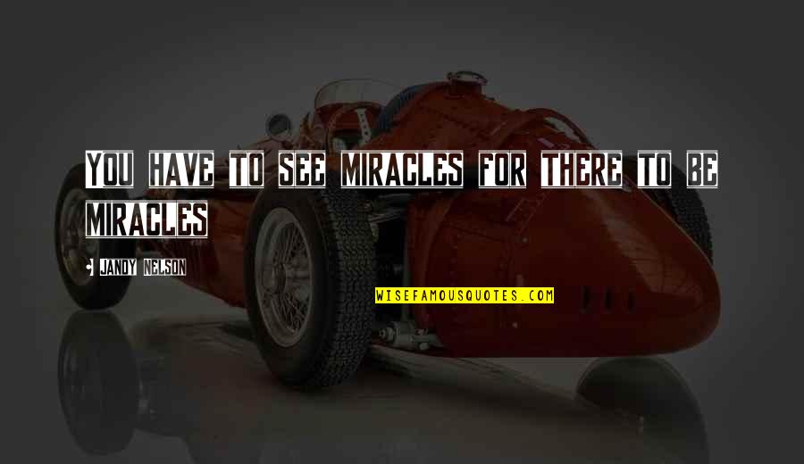 Estoqueando Quotes By Jandy Nelson: You have to see miracles for there to Estoqueando Quotes By Jandy Nelson: You have to see miracles for there to
