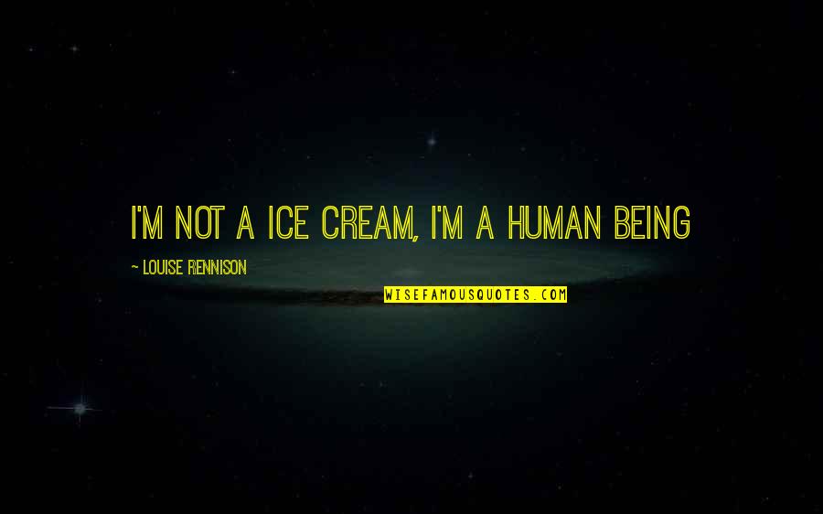 Estoqueando Quotes By Louise Rennison: I'm not a ice cream, i'm a human Estoqueando Quotes By Louise Rennison: I'm not a ice cream, i'm a human