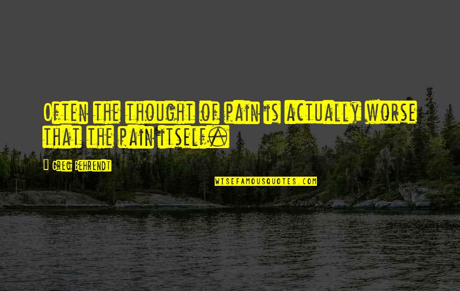 Estorbar Cohibir Quotes By Greg Behrendt: Often the thought of pain is actually worse