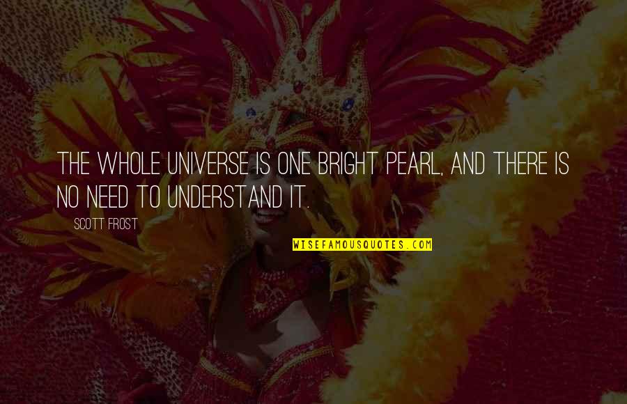 Estorbar In English Quotes By Scott Frost: The whole universe is one bright pearl, and
