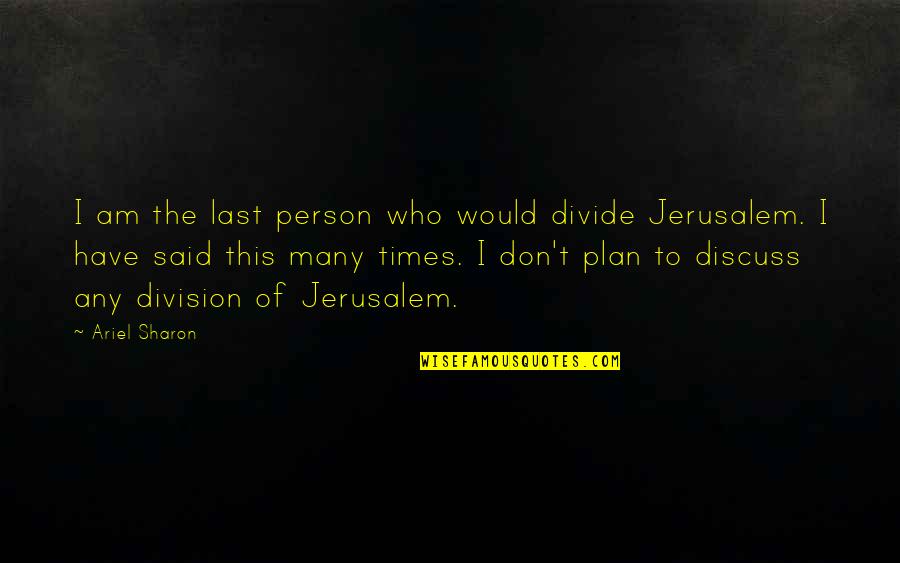 Estorbar Quotes By Ariel Sharon: I am the last person who would divide