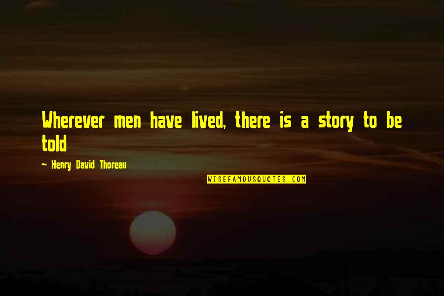Estorbar Quotes By Henry David Thoreau: Wherever men have lived, there is a story