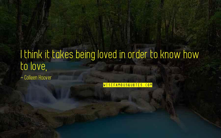 Estorbo Sinonimo Quotes By Colleen Hoover: I think it takes being loved in order