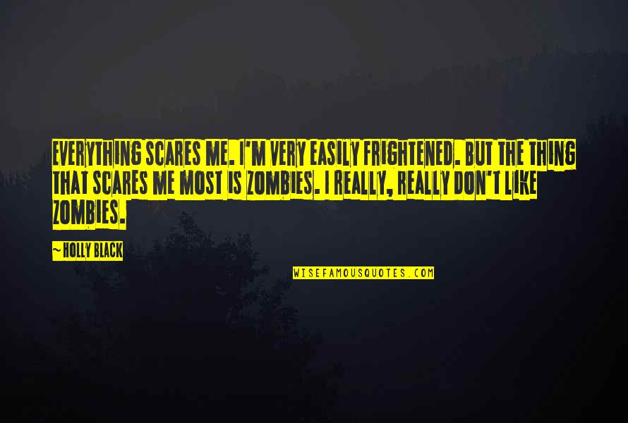 Estores Bandarra Quotes By Holly Black: Everything scares me. I'm very easily frightened. But Estores Bandarra Quotes By Holly Black: Everything scares me. I'm very easily frightened. But