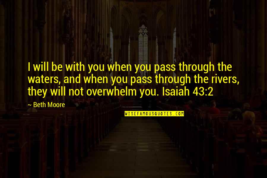 Estores Interiores Quotes By Beth Moore: I will be with you when you pass Estores Interiores Quotes By Beth Moore: I will be with you when you pass