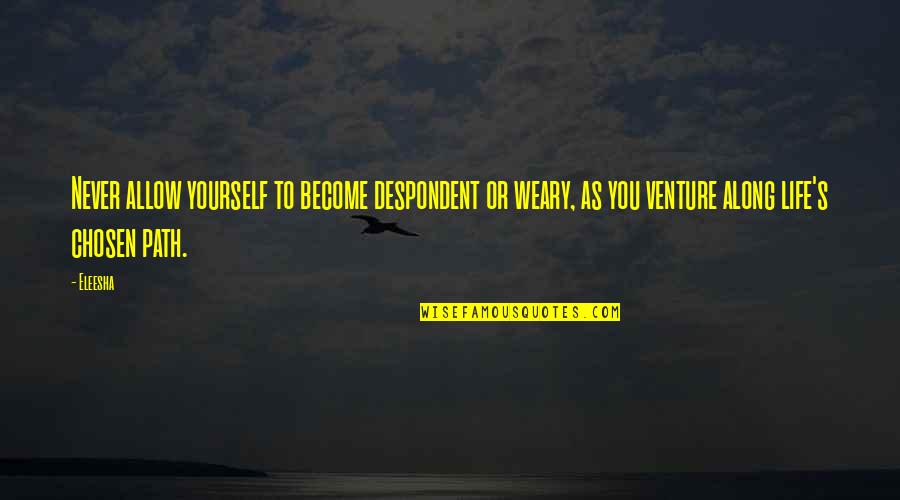Estoy Contigo Quotes By Eleesha: Never allow yourself to become despondent or weary, Estoy Contigo Quotes By Eleesha: Never allow yourself to become despondent or weary,