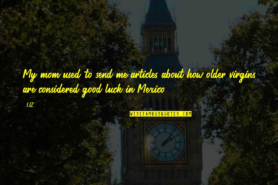 Estoy Contigo Quotes By LIZ: My mom used to send me articles about