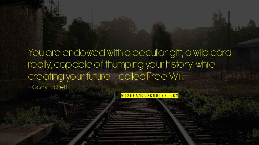 Estoy Triste Quotes By Garry Fitchett: You are endowed with a peculiar gift, a