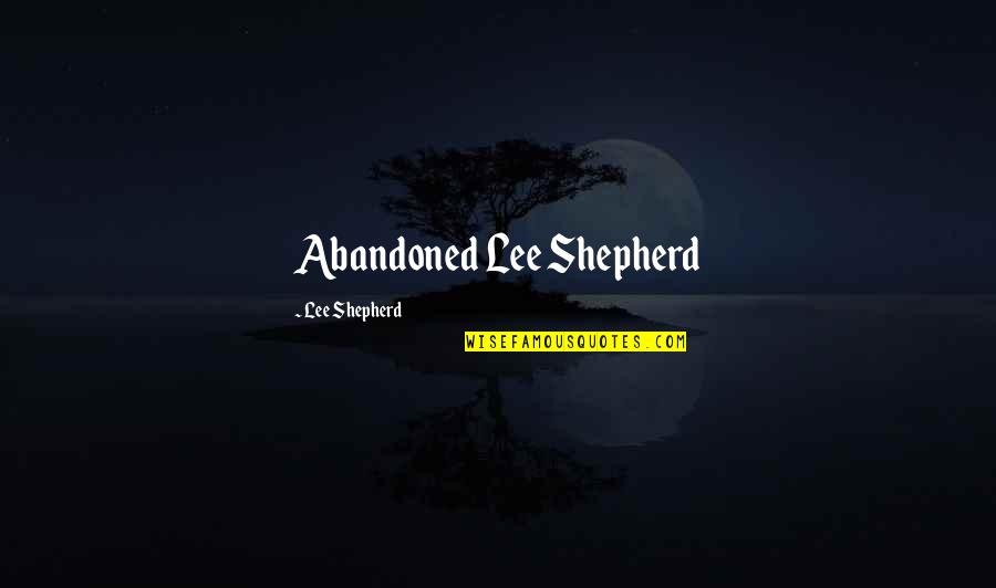 Estpidella Quotes By Lee Shepherd: Abandoned Lee Shepherd Estpidella Quotes By Lee Shepherd: Abandoned Lee Shepherd