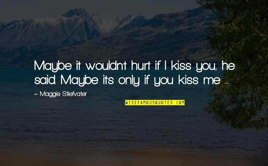 Estrace Quotes By Maggie Stiefvater: Maybe it wouldn't hurt if I kiss you,