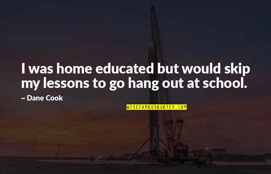 Estrado Cama Quotes By Dane Cook: I was home educated but would skip my