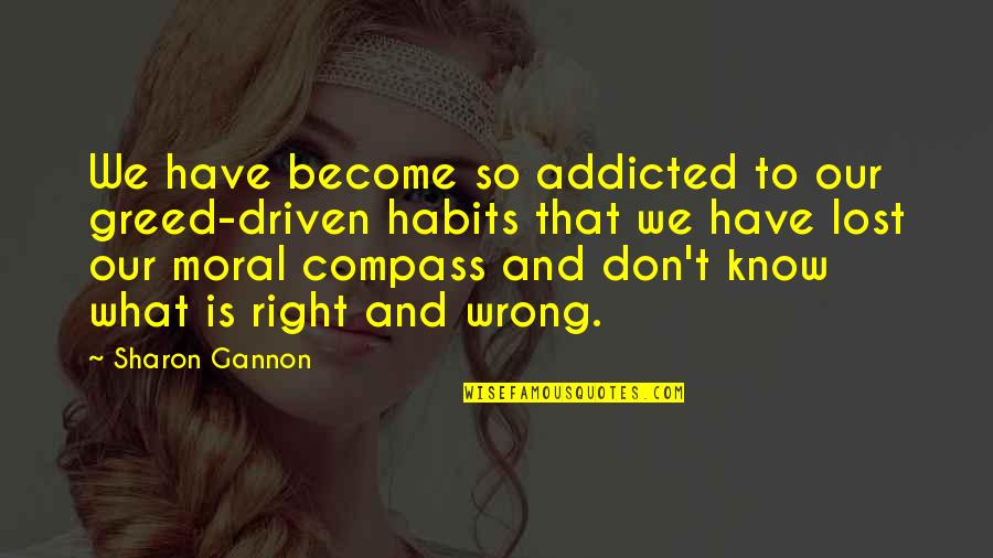 Estradot Quotes By Sharon Gannon: We have become so addicted to our greed-driven Estradot Quotes By Sharon Gannon: We have become so addicted to our greed-driven