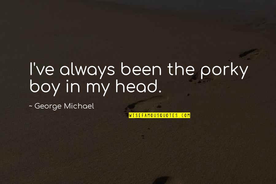 Estrafalario Sinonimo Quotes By George Michael: I've always been the porky boy in my