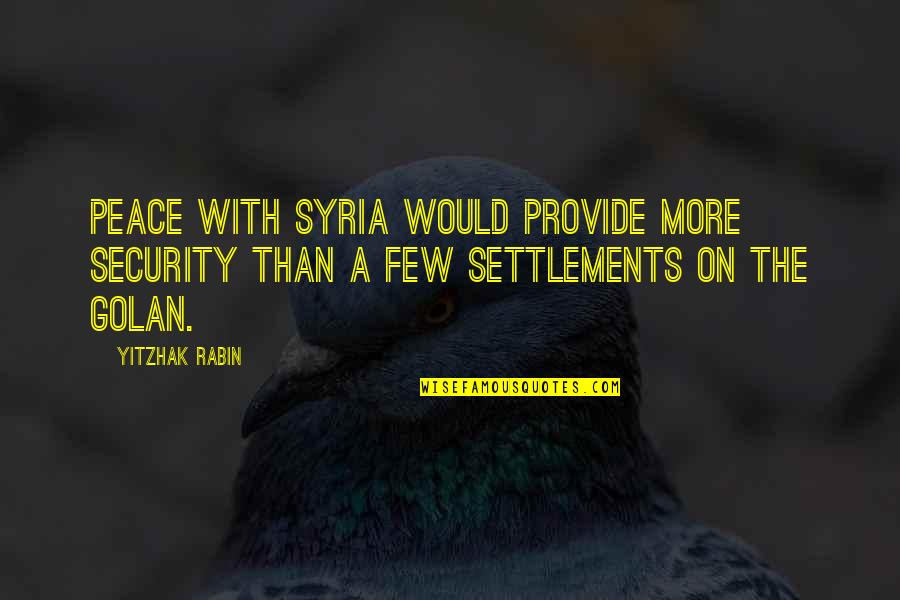 Estrafalario Sinonimo Quotes By Yitzhak Rabin: Peace with Syria would provide more security than
