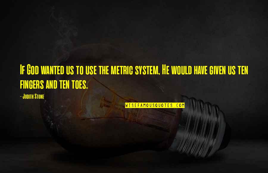 Estragole Quotes By Judith Stone: If God wanted us to use the metric Estragole Quotes By Judith Stone: If God wanted us to use the metric