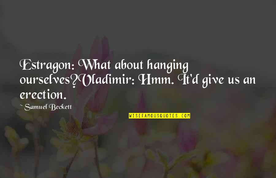 Estragon And Vladimir Quotes By Samuel Beckett: Estragon: What about hanging ourselves?Vladimir: Hmm. It'd give