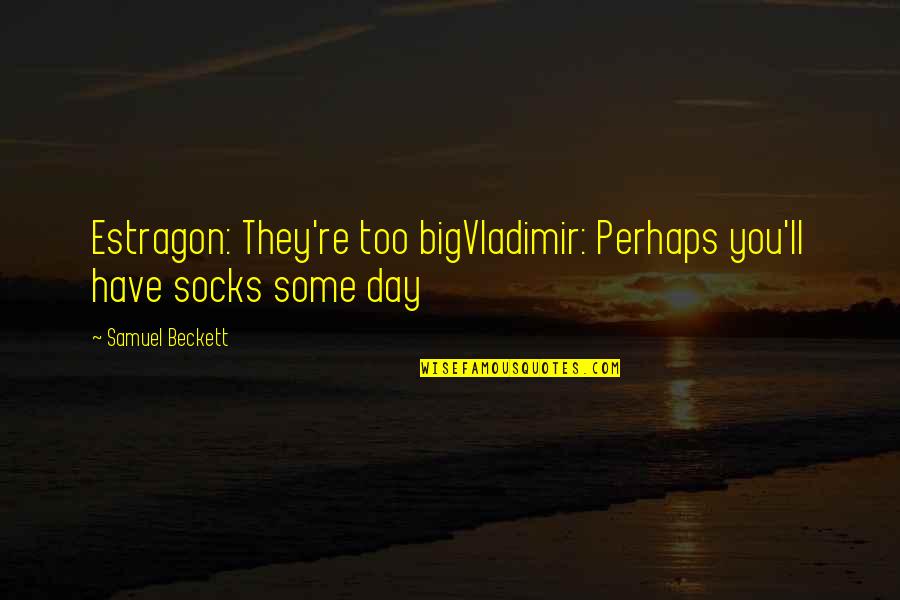 Estragon And Vladimir Quotes By Samuel Beckett: Estragon: They're too bigVladimir: Perhaps you'll have socks