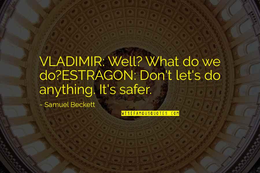 Estragon And Vladimir Quotes By Samuel Beckett: VLADIMIR: Well? What do we do?ESTRAGON: Don't let's
