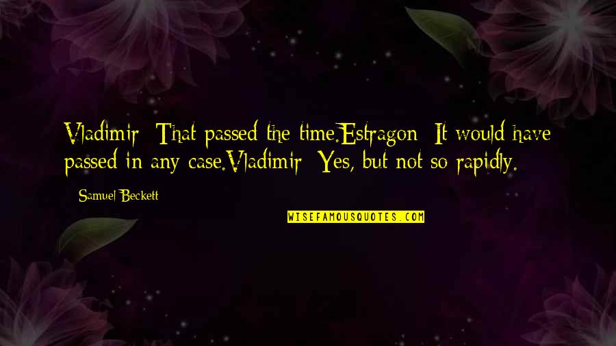 Estragon And Vladimir Quotes By Samuel Beckett: Vladimir: That passed the time.Estragon: It would have