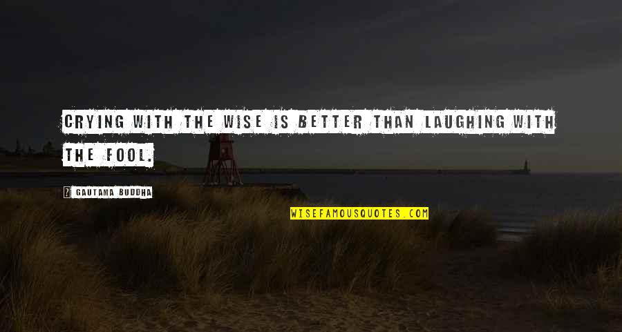 Estragone Quotes By Gautama Buddha: Crying with the wise is better than laughing Estragone Quotes By Gautama Buddha: Crying with the wise is better than laughing