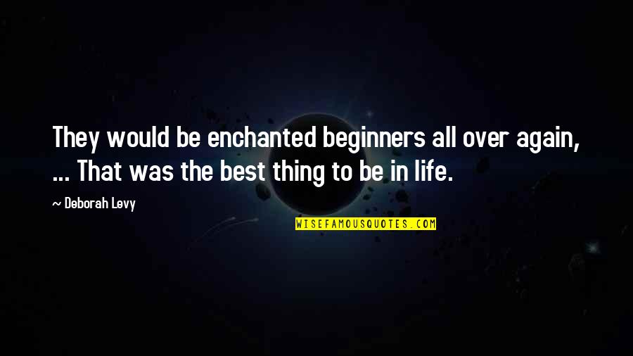 Estragos Significado Quotes By Deborah Levy: They would be enchanted beginners all over again,
