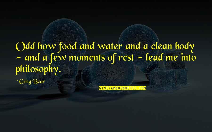 Estragues Quotes By Greg Bear: Odd how food and water and a clean