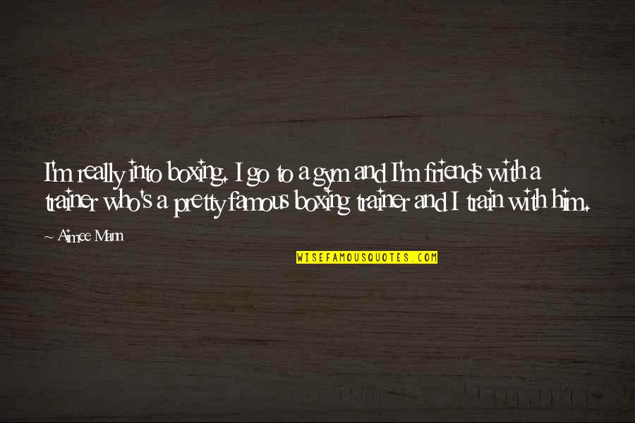 Estraneo Significato Quotes By Aimee Mann: I'm really into boxing. I go to a